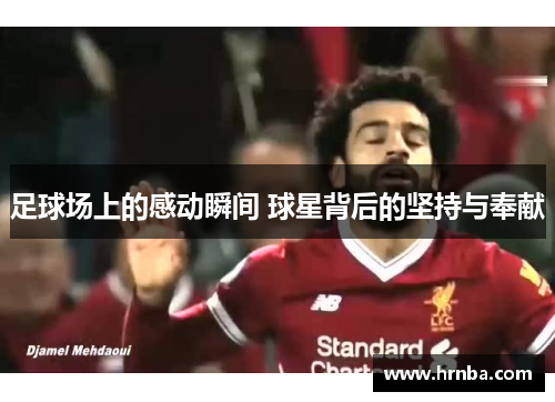 足球场上的感动瞬间 球星背后的坚持与奉献