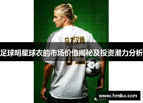 足球明星球衣的市场价值揭秘及投资潜力分析
