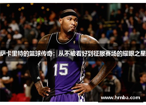 萨卡里特的篮球传奇：从不被看好到征服赛场的耀眼之星
