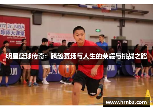 明星篮球传奇：跨越赛场与人生的荣耀与挑战之路