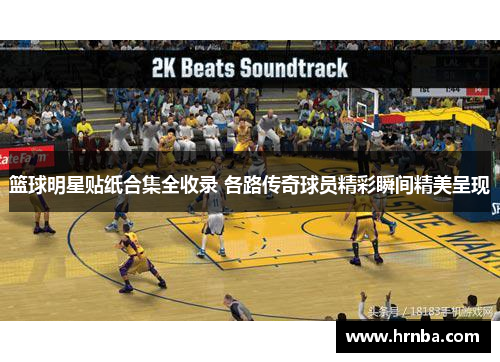 篮球明星贴纸合集全收录 各路传奇球员精彩瞬间精美呈现