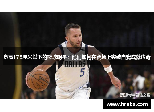 身高175厘米以下的篮球明星：他们如何在赛场上突破自我成就传奇