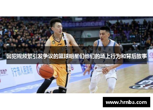因犯规频繁引发争议的篮球明星们他们的场上行为和背后故事
